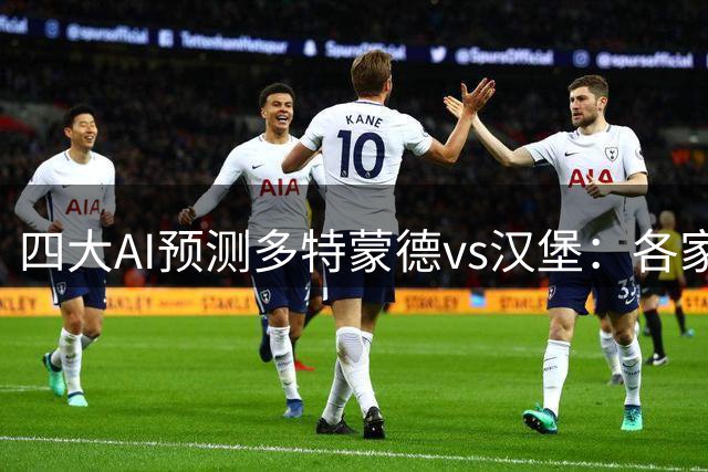 四大AI预测多特蒙德vs汉堡：各家均认为主队轻松取胜