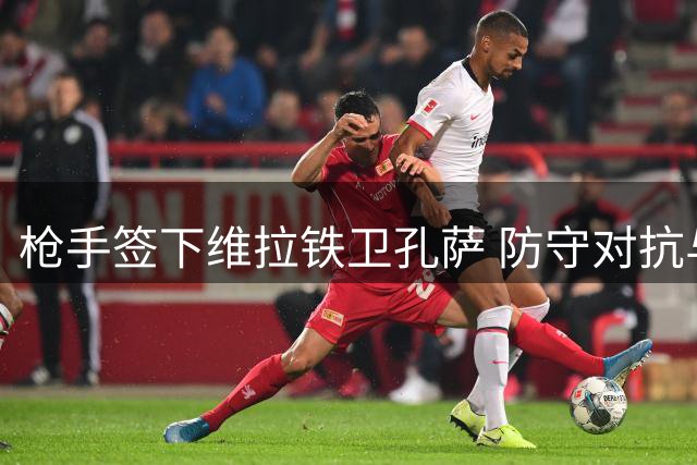 枪手签下维拉铁卫孔萨 防守对抗与传球数据傲视英超
