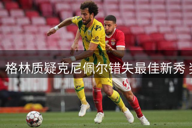 格林质疑克尼佩尔错失最佳新秀 奖项评选忽视球队实力成争议