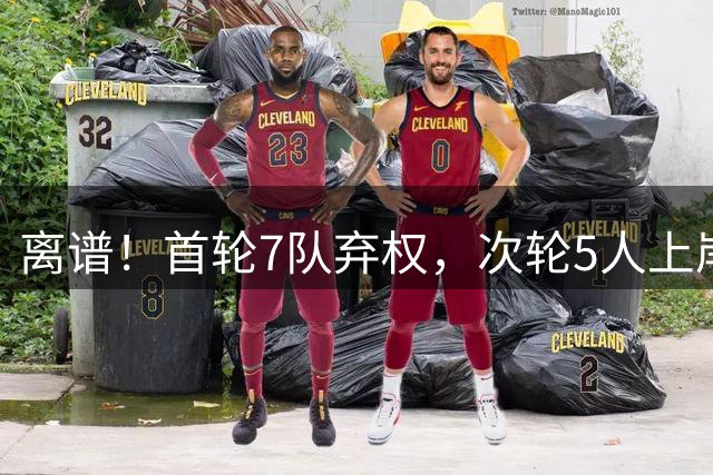 离谱！首轮7队弃权，次轮5人上岸，四川狂摘4人，单涛之子成惊喜