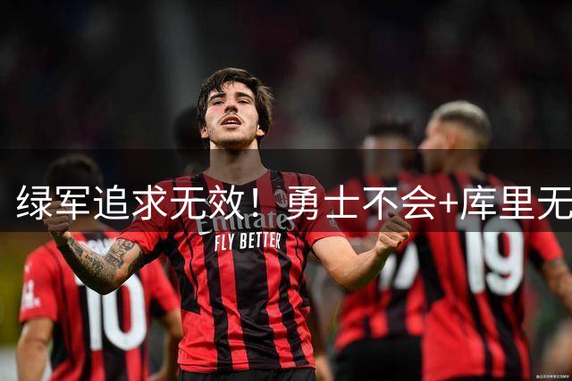 绿军追求无效！勇士不会+库里无意申请交易 有意2年1.367亿续约